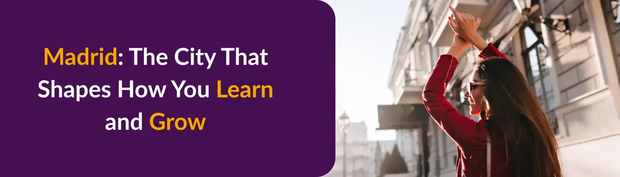Madrid: The City That Shapes How You Learn and Grow